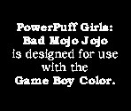 Game Boy Error Message - The Powerpuff Girls: Bad Mojo Jojo
